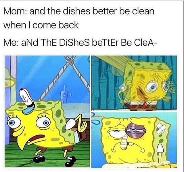 Funny SpongeBob meme with sarcastic text: "Mom: the dishes better be clean. Me: aNd ThE DiShEs bEtTeR Be ClEa-" with reaction images.