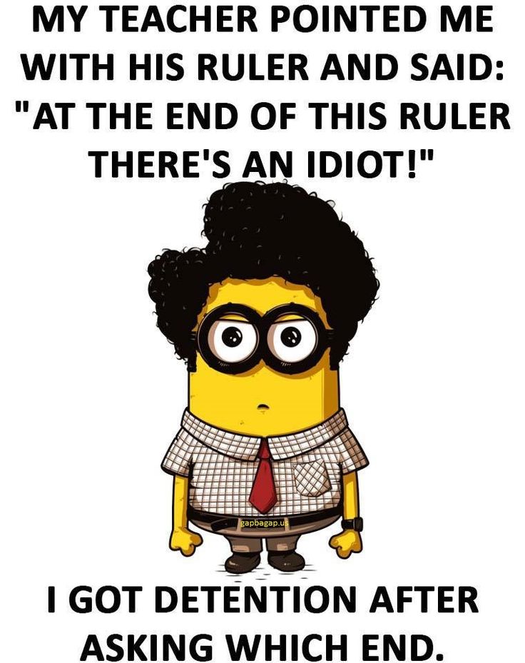 Minion meme with teacher joke: "At the end of this ruler, there's an idiot!" Student replies, "Which end?"