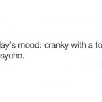 A simple text meme that says, "Today's mood: cranky with a touch of psycho."