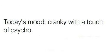 A simple text meme that says, "Today's mood: cranky with a touch of psycho."