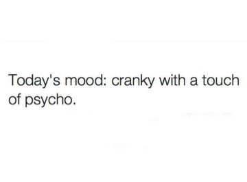 A simple text meme that says, "Today's mood: cranky with a touch of psycho."