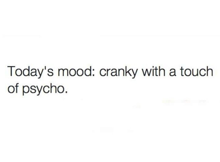 A simple text meme that says, "Today's mood: cranky with a touch of psycho."