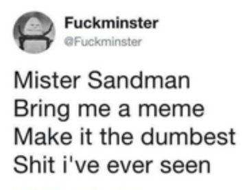 Meme text: "Mister Sandman, bring me a meme, make it the dumbest."