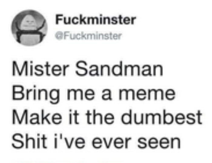 Meme text: "Mister Sandman, bring me a meme, make it the dumbest."