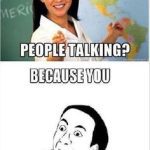 A meme with a teacher asking, "Why do I hear people talking?" and a response, "Because you have ears?"