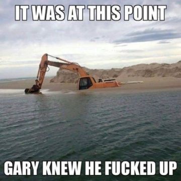 An excavator sinking into water with the caption "Gary knew he messed up."
