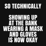Humorous meme about wearing masks and gloves at the bank.