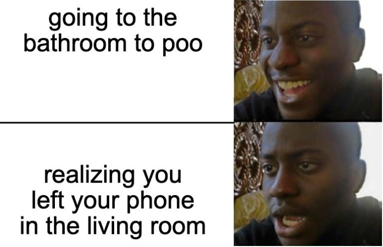 Two-panel meme about realizing you left your phone outside the bathroom