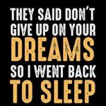 Comical quote about giving up on dreams to sleep, in bold text.