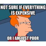 Cartoon character questioning if everything is expensive or they're just poor.