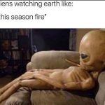 A skinny alien lounging on a couch with a caption about watching Earth like a TV show.