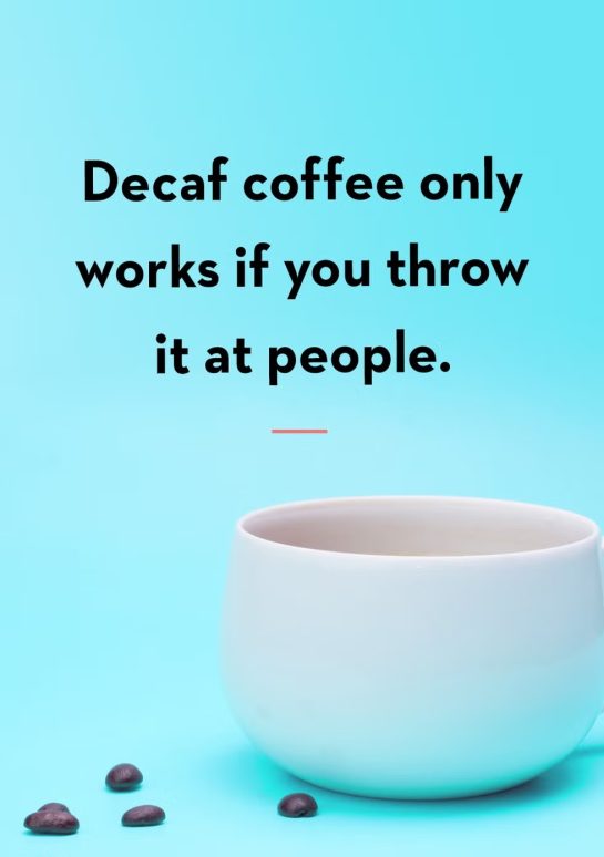 A witty quote about decaf coffee's unique effectiveness.