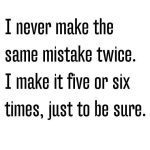 Text meme about making the same mistake repeatedly for assurance.