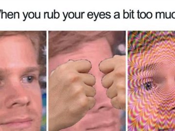 Meme of a man rubbing his eyes too much creating a trippy effect.