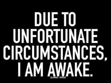 White text on black background: "Due to unfortunate circumstances, I am awake."