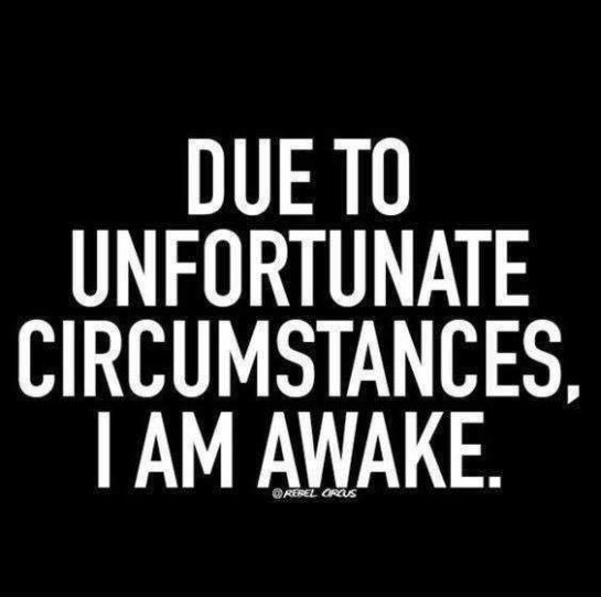 White text on black background: "Due to unfortunate circumstances, I am awake."