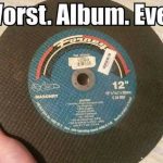 Masonry disc mistaken for an album with "Worst. Album. Ever."