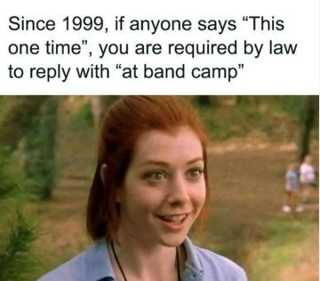 Memorable quote from a classic movie about band camp stories.