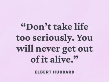 Quote by Elbert Hubbard about not taking life too seriously.