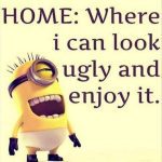Minion expressing relaxation at home with humorous quote about looking ugly.