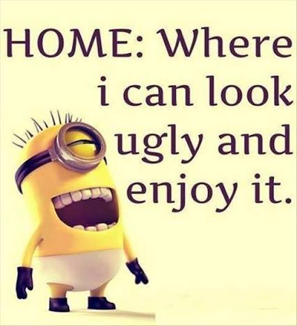Minion expressing relaxation at home with humorous quote about looking ugly.