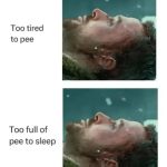 Man lying down, too tired to pee, too full to sleep, relatable meme