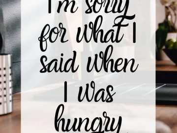Funny quote about being sorry for words said when hungry.