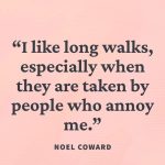 Noel Coward quote about long walks and annoying people.
