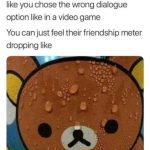 Teddy bear meme showing awkward expression about wrong dialogue choices.