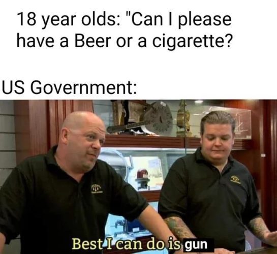 Meme about 18-year-olds asking for beer but only getting a gun offer.