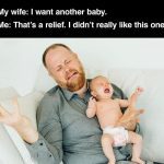 Dad and crying baby joke about having another child.