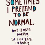 Quirky text reading "Sometimes I pretend to be normal...but it gets boring."