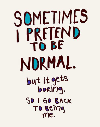 Quirky text reading "Sometimes I pretend to be normal...but it gets boring."