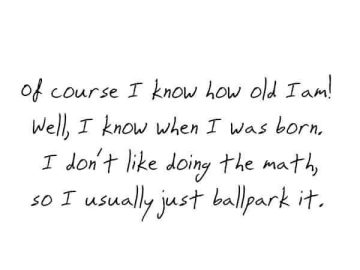 Humorous quote about forgetting your age and doing lazy math.