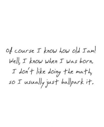 Humorous quote about forgetting your age and doing lazy math.