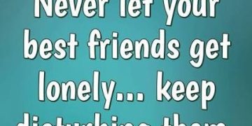 Humorous quote about keeping best friends from getting lonely by annoying them.