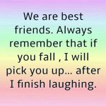 Humorous best friend quote about picking up after laughing.
