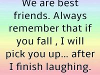 Humorous best friend quote about picking up after laughing.