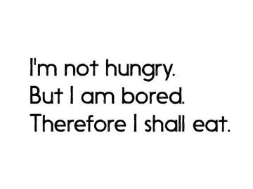 Text meme about eating due to boredom, humorously relatable.