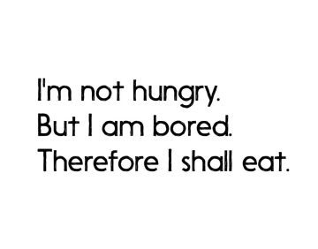 Text meme about eating due to boredom, humorously relatable.