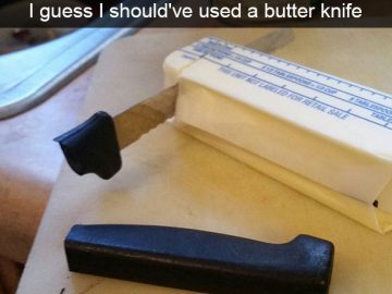 Broken knife stuck in butter with caption "I guess I should've used a butter knife."