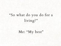 Text meme saying "So what do you do for a living? Me: My best."