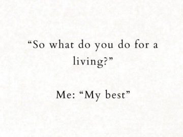 Text meme saying "So what do you do for a living? Me: My best."