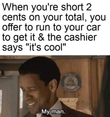 A meme showing gratitude for a cashier letting you off 2 cents short.