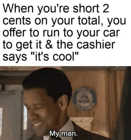 A meme showing gratitude for a cashier letting you off 2 cents short.