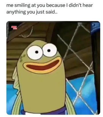 A cartoon character smiling cluelessly with text about not hearing.