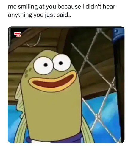 A cartoon character smiling cluelessly with text about not hearing.