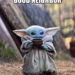 Baby Yoda holding a cup with text about staying distant as a neighbor.