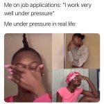 Meme showing the difference between claiming to handle pressure and reality.