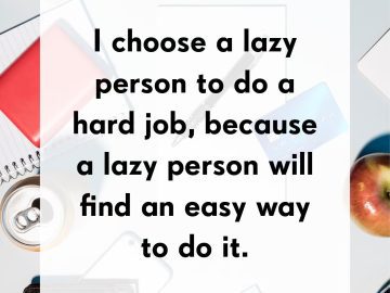 Quote about choosing a lazy person for a hard job as they find easy ways.